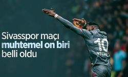 Sivasspor maçı muhtemel on biri  belli oldu 