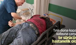 Tırın dorse kapağı kafasına çarpan tır sürücüsü hastanelik oldu