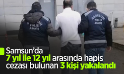 Samsun’da 7 yıl ile 12 yıl arasında hapis cezası bulunan 3 kişi yakalandı