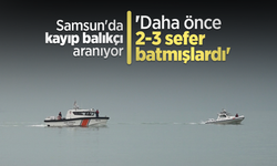 Samsun'da kayıp balıkçı aranıyor; 'Daha önce 2-3 sefer batmışlardı'