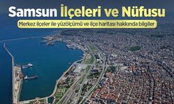 Samsun İlçeleri ve Nüfusu: Merkez ilçeler ile yüzölçümü ve ilçe haritası hakkında bilgiler