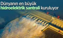 Dünyanın en büyük hidroelektrik santrali kuruluyor