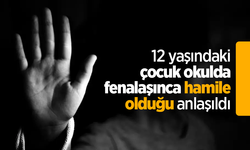 12 yaşındaki çocuk okulda fenalaşınca hamile olduğu anlaşıldı