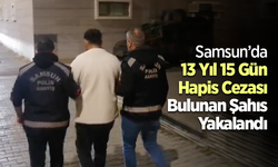 Samsun’da 13 Yıl 15 Gün Hapis Cezası Bulunan Şahıs Yakalandı