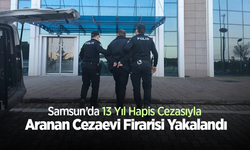 Samsun’da 13 Yıl Hapis Cezasıyla Aranan Cezaevi Firarisi Yakalandı