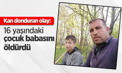 Kan donduran olay: 16 yaşındaki çocuk babasını öldürdü