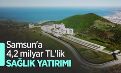 Samsun'a 4,2 milyar TL'lik sağlık yatırımı