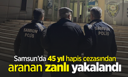 Samsun’da 45 yıl hapis cezasından aranan zanlı yakalandı