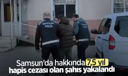 Samsun’da hakkında 7,5 yıl hapis cezası olan şahıs yakalandı