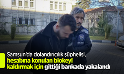 Samsun’da dolandırıcılık şüphelisi, hesabına konulan blokeyi kaldırmak için gittiği bankada yakalandı