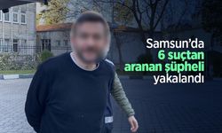 Samsun’da 6 suçtan aranan şüpheli yakalandı