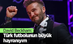 David Beckham: Türk futbolunun büyük hayranıyım