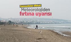 Samsunlular dikkat! Meteorolojiden fırtına uyarısı