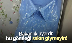 Bakanlık uyardı: bu gömleği sakın giymeyin!