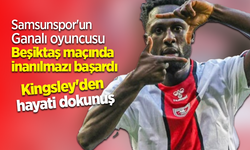 Samsunspor'un Ganalı oyuncusu Beşiktaş maçında inanılmazı başardı Kingsley'den  hayati dokunuş