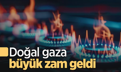 Doğal gaza büyük zam geldi