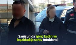 Samsun'da genç kadın ve bıçakladığı şahıs tutuklandı