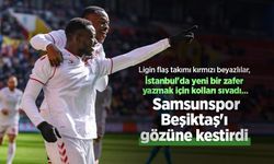 Samsunspor Beşiktaş'ı gözüne kestirdi