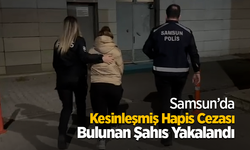 Samsun'da Kesinleşmiş Hapis Cezası Bulunan Şahıs Yakalandı