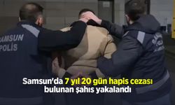 Samsun'da 7 yıl 20 gün hapis cezası bulunan şahıs yakalandı