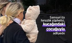 Samsun'da hırsızlık şüphelisi, kucağındaki çocuğuyla adliyede