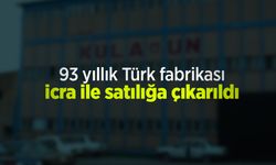 93 yıllık Türk fabrikası icra ile satılığa çıkarıldı