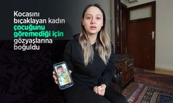 Kocasını bıçaklayan kadın çocuğunu göremediği için gözyaşlarına boğuldu