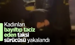 Kadınları bayıltıp taciz eden taksi sürücüsü yakalandı