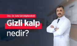 Doç. Dr. Sefa Gül bilgilendirdi: Gizli kalp nedir?