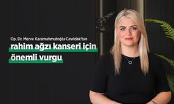 Op. Dr. Merve Karamahmutoğlu Cavıldak'tan rahim ağzı kanseri için önemli vurgu