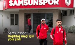 Samsunspor Beşiktaş maçı için yola çıktı