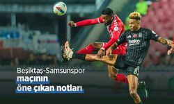 Beşiktaş-Samsunspor maçının öne çıkan notları