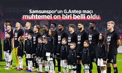 Samsunspor'un G.Antep maçı muhtemel on biri belli oldu