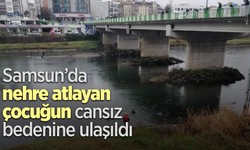 Samsun’da nehre atlayan çocuğun cansız bedenine ulaşıldı