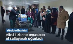 Yürekleri burktu! Ailesi kızlarının organlarını el sallayarak uğurladı