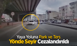 Yaya Yoluna Park ve Ters Yönde Seyir Cezalandırıldı