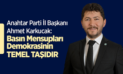 Anahtar Parti İl Başkanı Ahmet Karkucak: Basın Mensupları Demokrasinin Temel Taşıdır