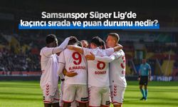 Samsunspor Süper Lig'de kaçıncı sırada ve Süper Lig puan durumu nedir?