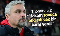 Thomas reis“Hakem sonuca etki edecek bir karar verdi”