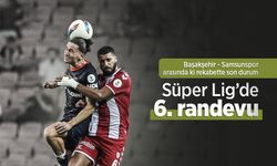 Süper Lig'de 6. randevu: Başakşehir - Samsunspor arasında ki rekabette son durum