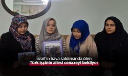 İsrail'in hava saldırısında ölen Türk işçinin ailesi cenazeyi bekliyor