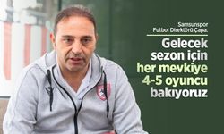 Samsunspor Futbol Direktörü Çapa: Gelecek sezon için her mevkiye 4-5 oyuncu bakıyoruz