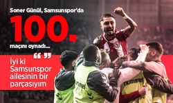 Soner Günül, Samsunspor'da 100. maçını oynadı,  "İyi ki Samsunspor  ailesinin bir  parçasıyım"