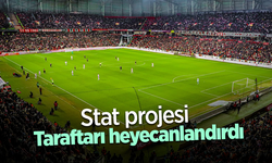 Stat projesi Taraftarı heyecanlandırdı