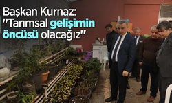 Başkan Kurnaz: "Tarımsal gelişimin öncüsü olacağız"