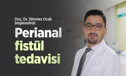 Doç. Dr. Sönmez Ocak bilgilendirdi: Perianal fistül tedavisi