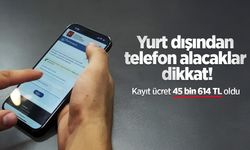 Yurt dışından telefon alacaklar dikkat! Kayıt ücret 45 bin 614 TL oldu