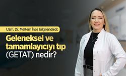 Uzm. Dr. Meltem İnce bilgilendirdi: Geleneksel ve tamamlayıcıyı tıp (GETAT) nedir?