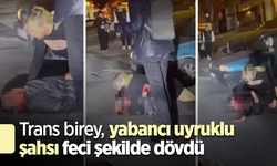 Trans birey, yabancı uyruklu şahsı feci şekilde dövdü