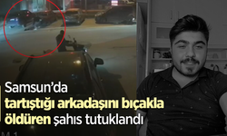 Samsun’da tartıştığı arkadaşını bıçakla öldüren şahıs tutuklandı